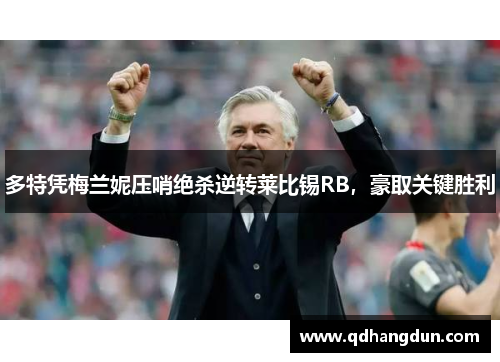 多特凭梅兰妮压哨绝杀逆转莱比锡RB，豪取关键胜利